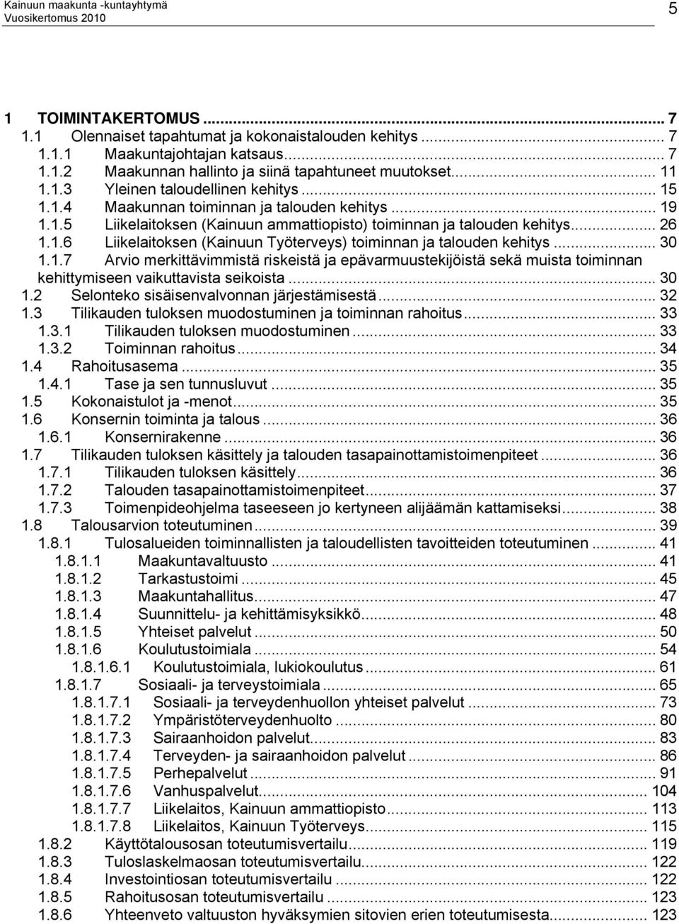 .. 30 1.1.7 Arvio merkittävimmistä riskeistä ja epävarmuustekijöistä sekä muista toiminnan kehittymiseen vaikuttavista seikoista... 30 1.2 Selonteko sisäisenvalvonnan järjestämisestä... 32 1.