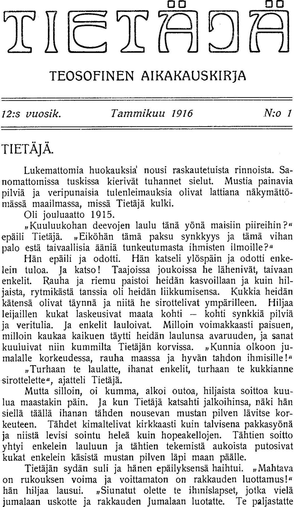 MK uuluukohan deevojen laulu tänä yönä m aisiin p iire ih in?" epäili Tietäjä. Eiköhän täm ä paksu synkkyys ja täm ä vihan palo estä taivaallisia ääniä tunkeutum asta ihm isten ilm o ille?