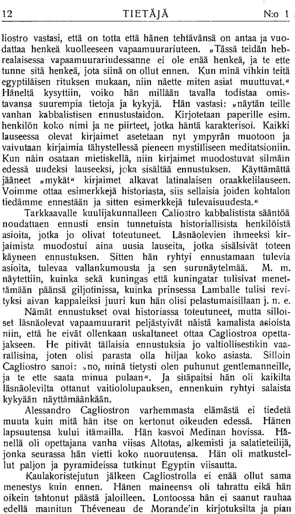 Kun minä vihkin teitä egyptiläisen rituksen m ukaan, niin näette miten asiat m uuttuvat." Häneltä kysyttiin, voiko hän m ihään tavalla todistaa om istavansa suurem pia tietoja ja kykyjä.