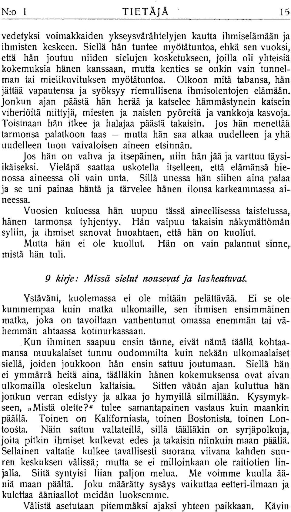 ielikuvituksen m yötätuntoa. O lkoon mitä tahansa, hän jättää vapautensa ja syöksyy riem ullisena ihm isolentojen eläm ään.