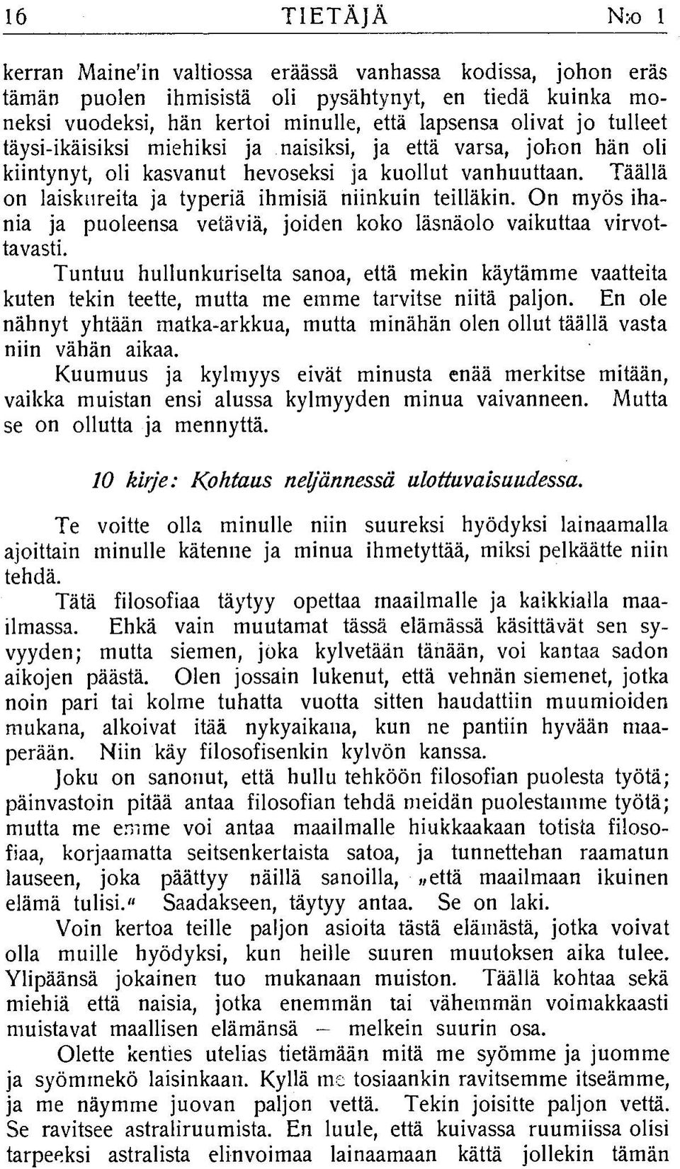 O n m yös ihania ja puoleensa vetäviä, joiden koko läsnäolo vaikuttaa virvottavasti.