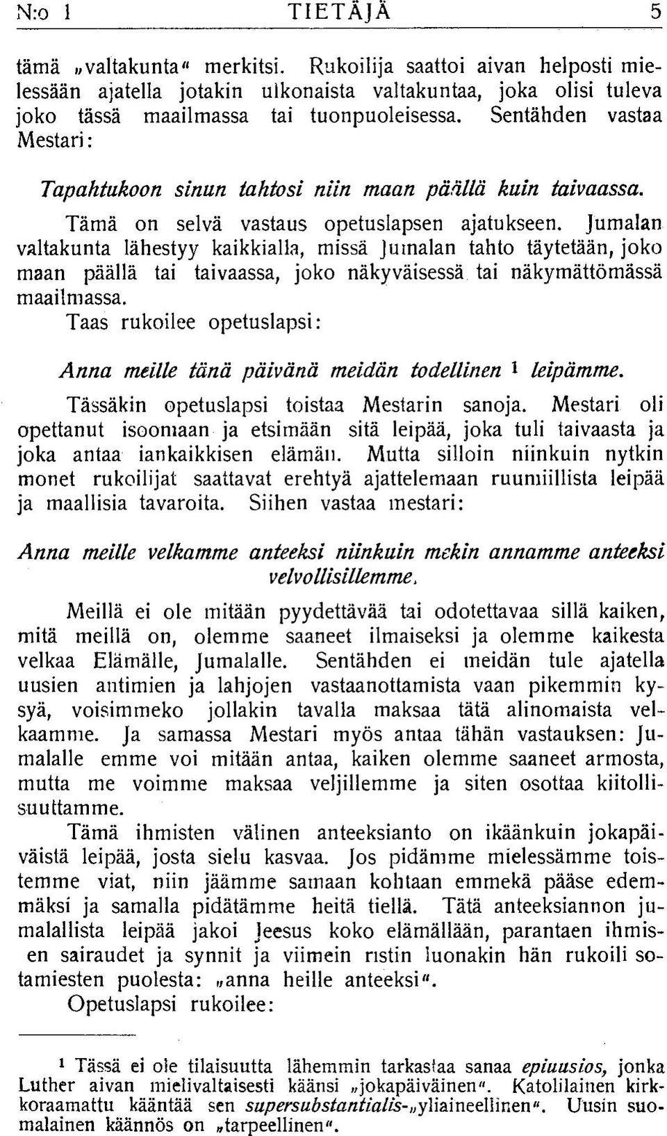 Jum alan valtakunta lähestyy kaikkialla, m issä Jum alan tahto täytetään, joko maan päällä tai taivaassa, joko näkyväisessä tai näkym ättöm ässä m aailm assa.