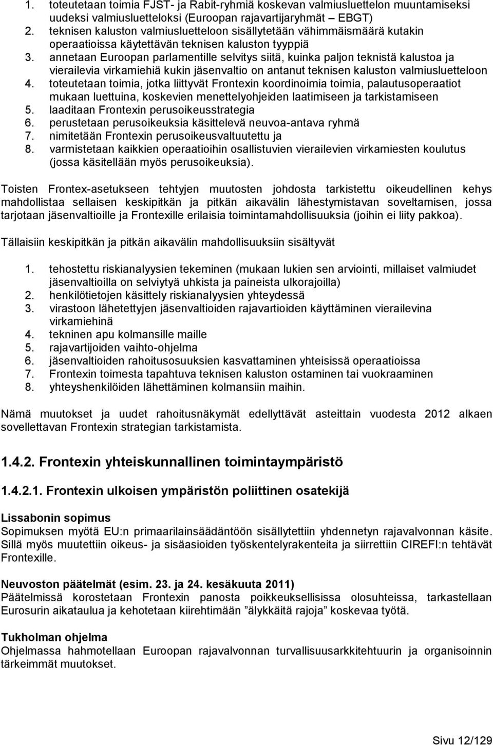 annetaan Euroopan parlamentille selvitys siitä, kuinka paljon teknistä kalustoa ja vierailevia virkamiehiä kukin jäsenvaltio on antanut teknisen kaluston valmiusluetteloon 4.