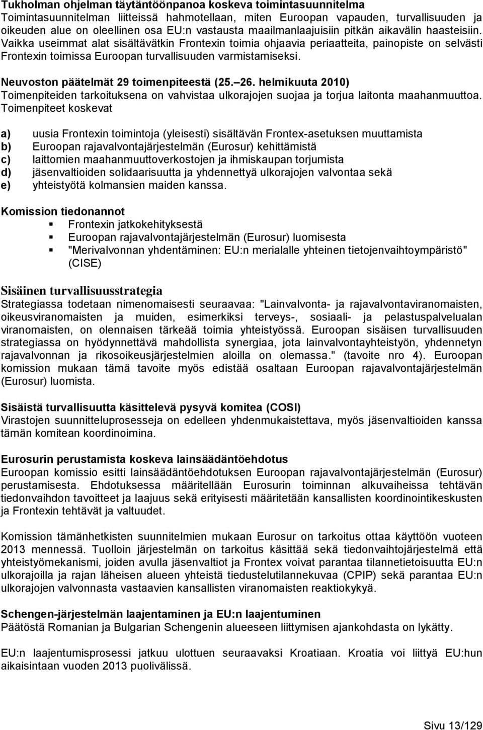 Vaikka useimmat alat sisältävätkin Frontexin toimia ohjaavia periaatteita, painopiste on selvästi Frontexin toimissa Euroopan turvallisuuden varmistamiseksi. Neuvoston päätelmät 29 toimenpiteestä (25.