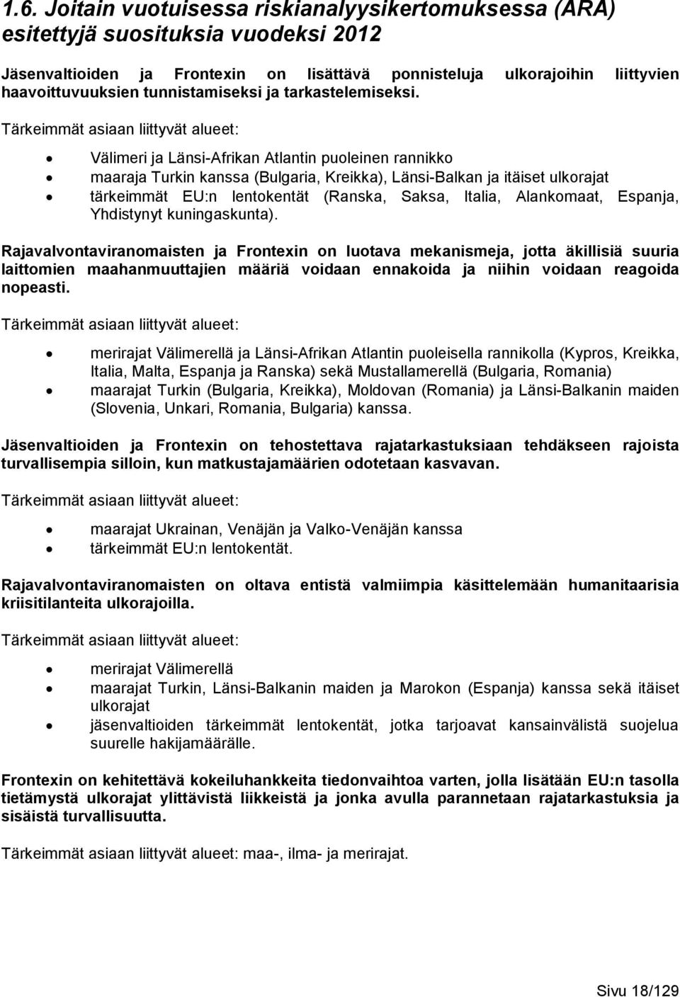 Tärkeimmät asiaan liittyvät alueet: Välimeri ja Länsi-Afrikan Atlantin puoleinen rannikko maaraja Turkin kanssa (Bulgaria, Kreikka), Länsi-Balkan ja itäiset ulkorajat tärkeimmät EU:n lentokentät