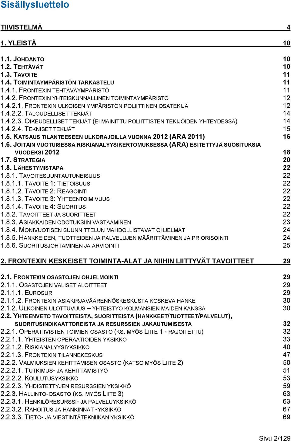 5. KATSAUS TILANTEESEEN ULKORAJOILLA VUONNA 2012 (ARA 2011) 16 1.6. JOITAIN VUOTUISESSA RISKIANALYYSIKERTOMUKSESSA (ARA) ESITETTYJÄ SUOSITUKSIA VUODEKSI 2012 18 1.7. STRATEGIA 20 1.8. LÄHESTYMISTAPA 22 1.