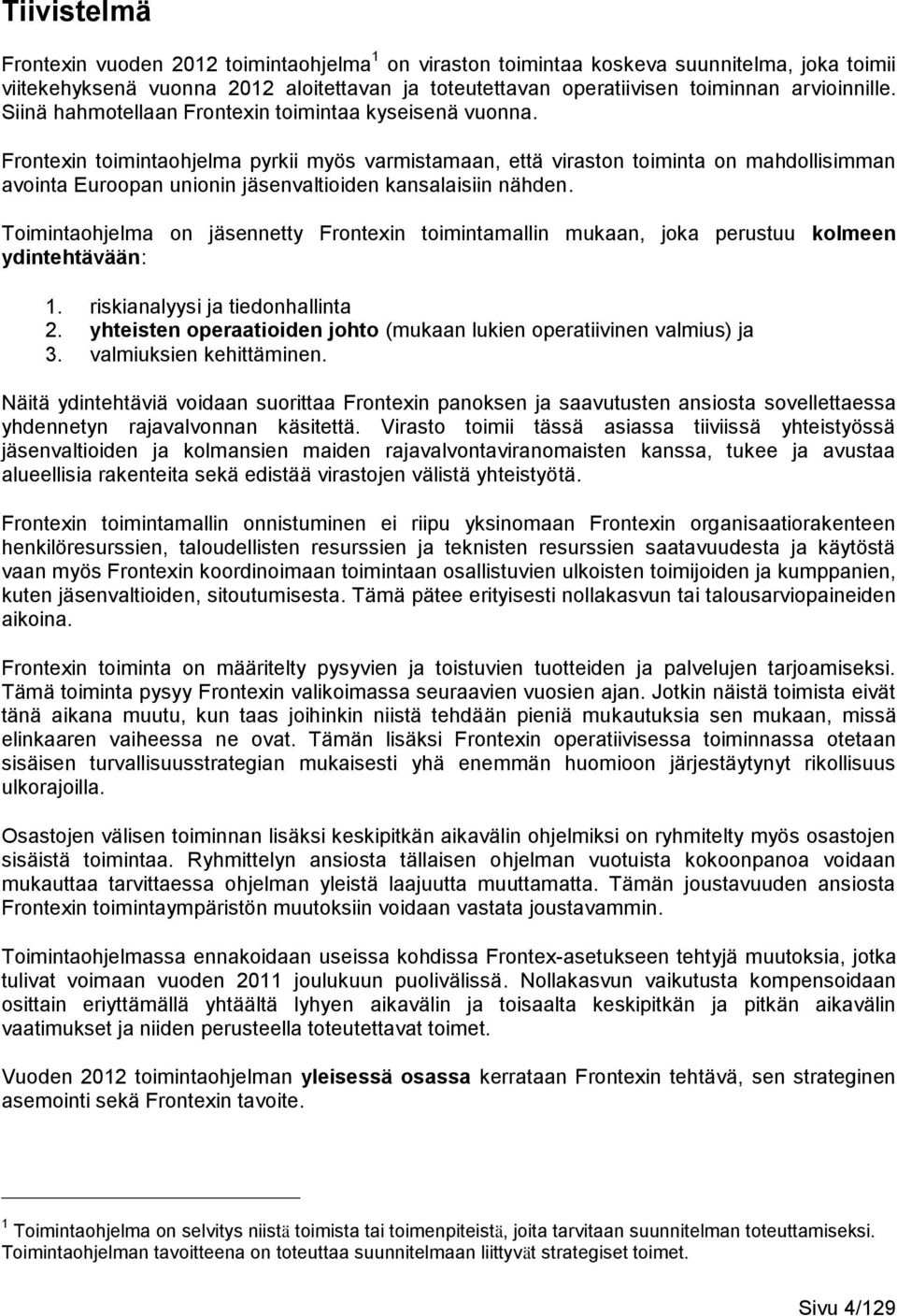 Frontexin toimintaohjelma pyrkii myös varmistamaan, että viraston toiminta on mahdollisimman avointa Euroopan unionin jäsenvaltioiden kansalaisiin nähden.