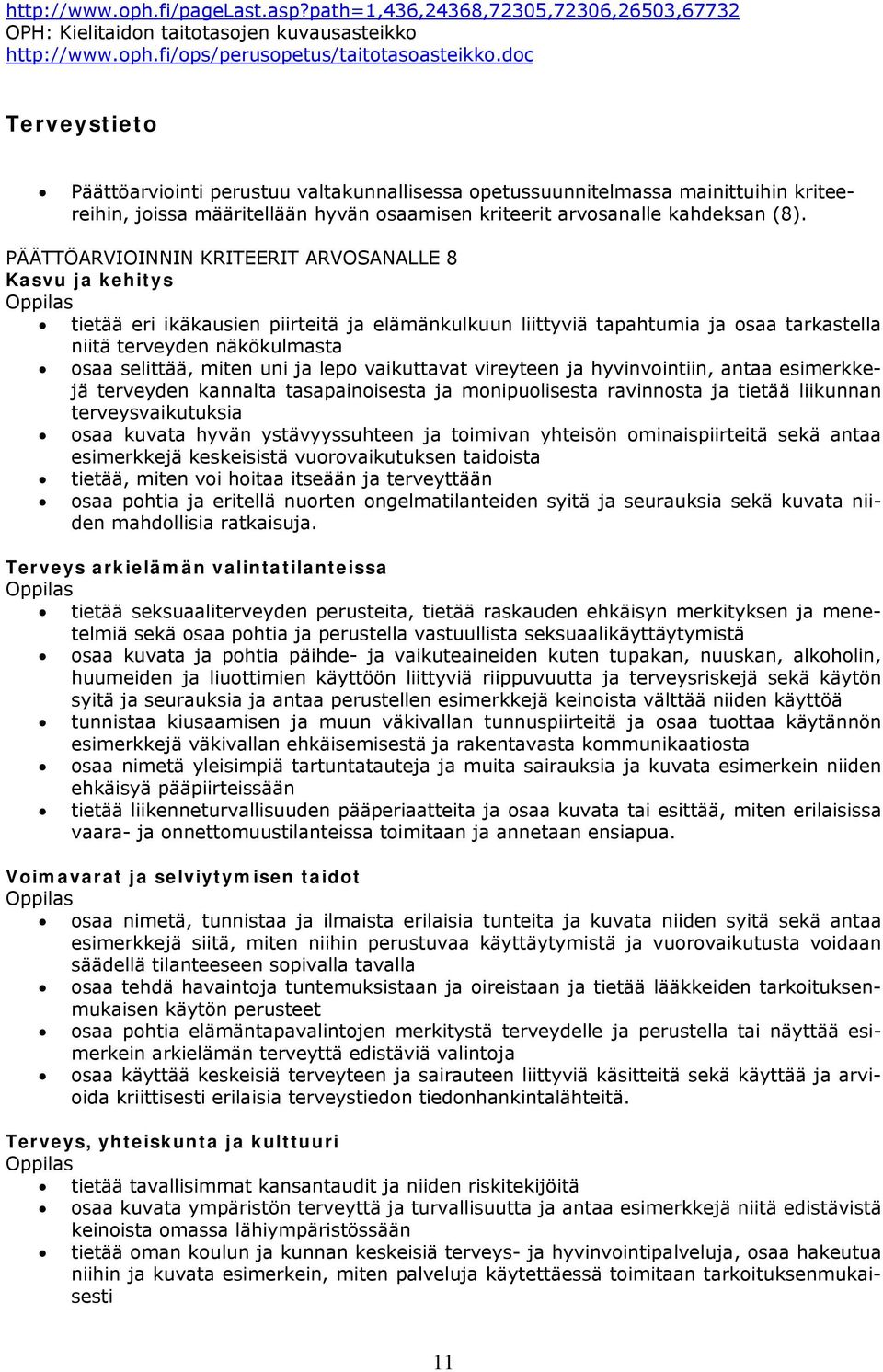 Kasvu ja kehitys tietää eri ikäkausien piirteitä ja elämänkulkuun liittyviä tapahtumia ja saa tarkastella niitä terveyden näkökulmasta saa selittää, miten uni ja lep vaikuttavat vireyteen ja