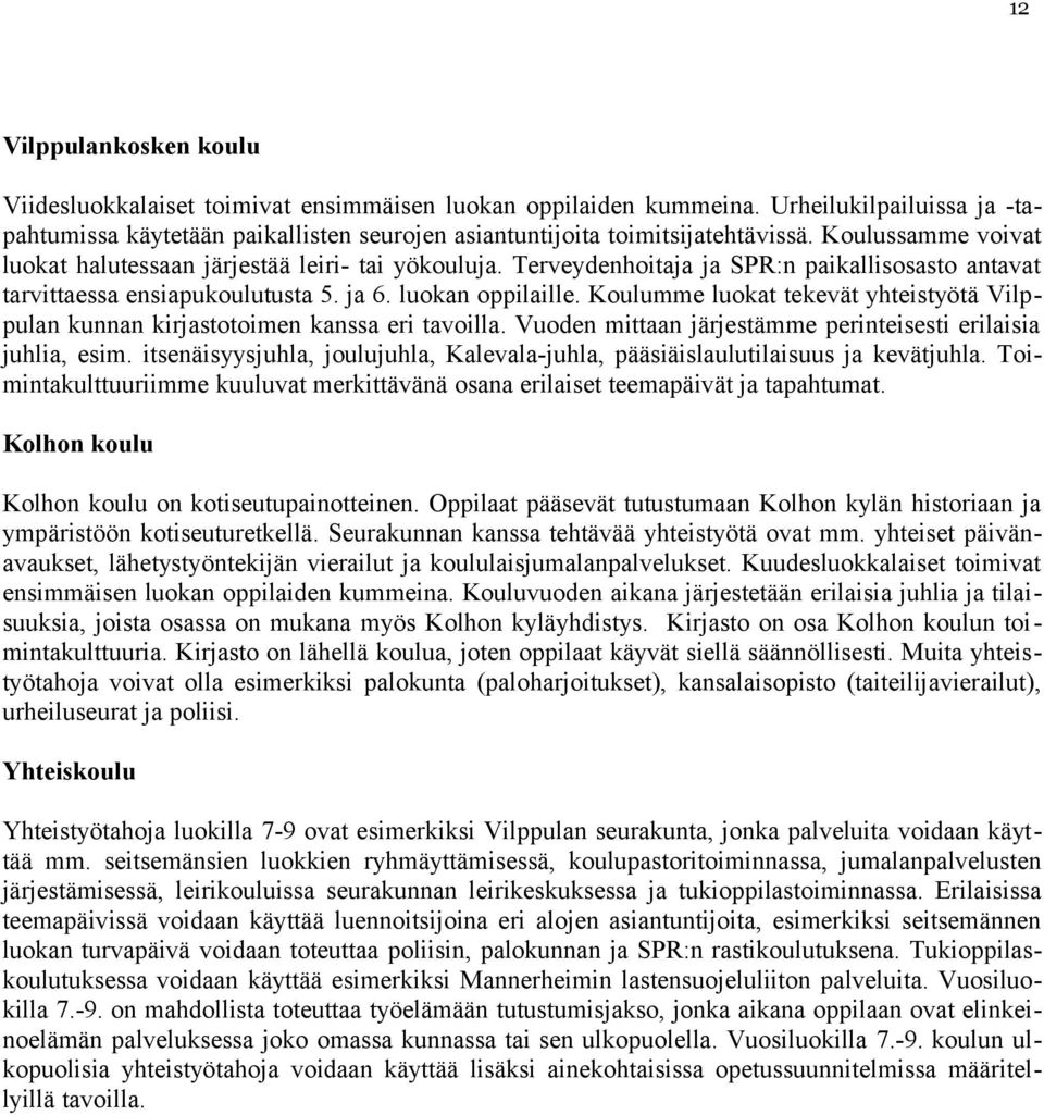 Koulumme luokat tekevät yhteistyötä Vilppulan kunnan kirjastotoimen kanssa eri tavoilla. Vuoden mittaan järjestämme perinteisesti erilaisia juhlia, esim.