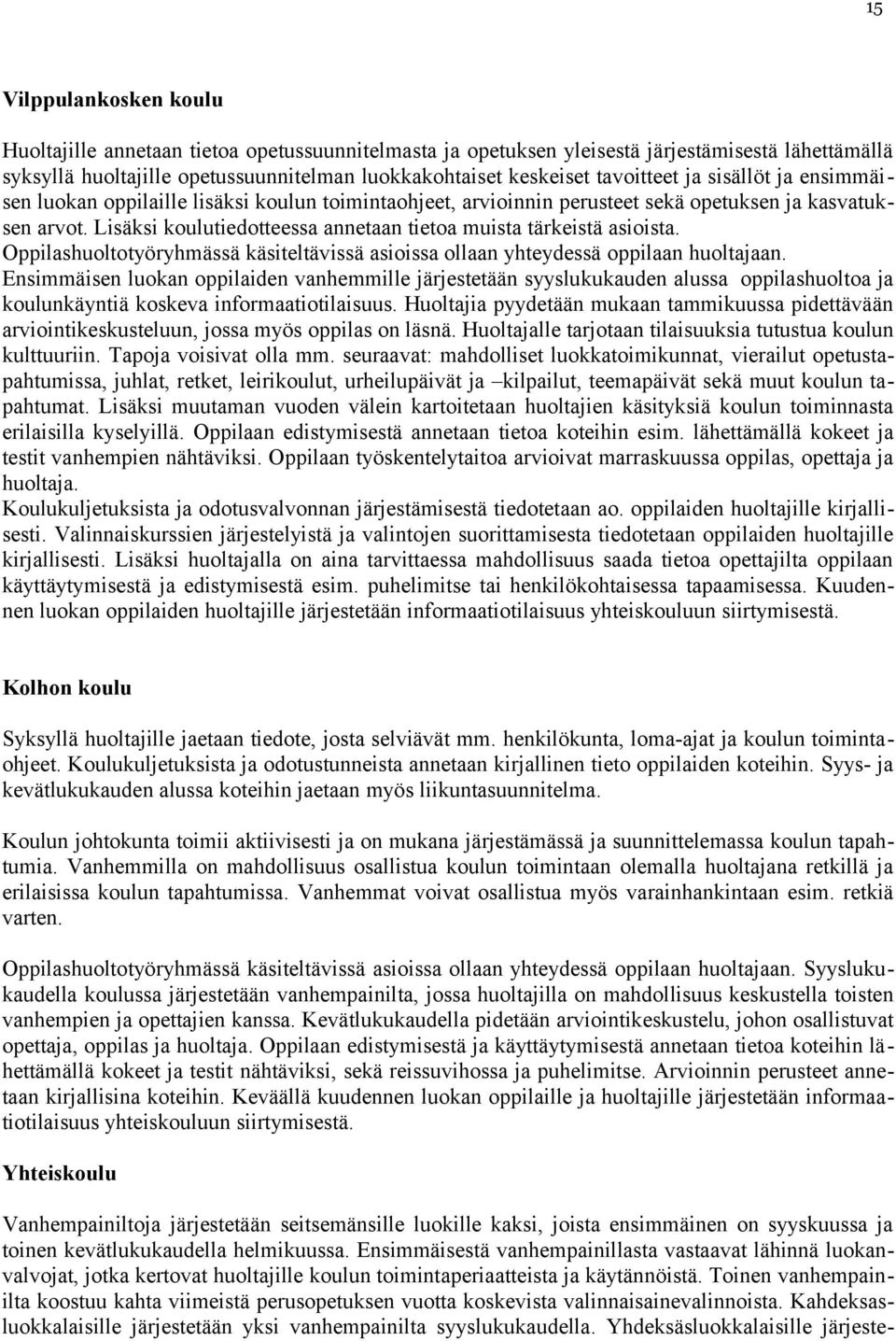 Lisäksi koulutiedotteessa annetaan tietoa muista tärkeistä asioista. huoltotyöryhmässä käsiteltävissä asioissa ollaan yhteydessä oppilaan huoltajaan.