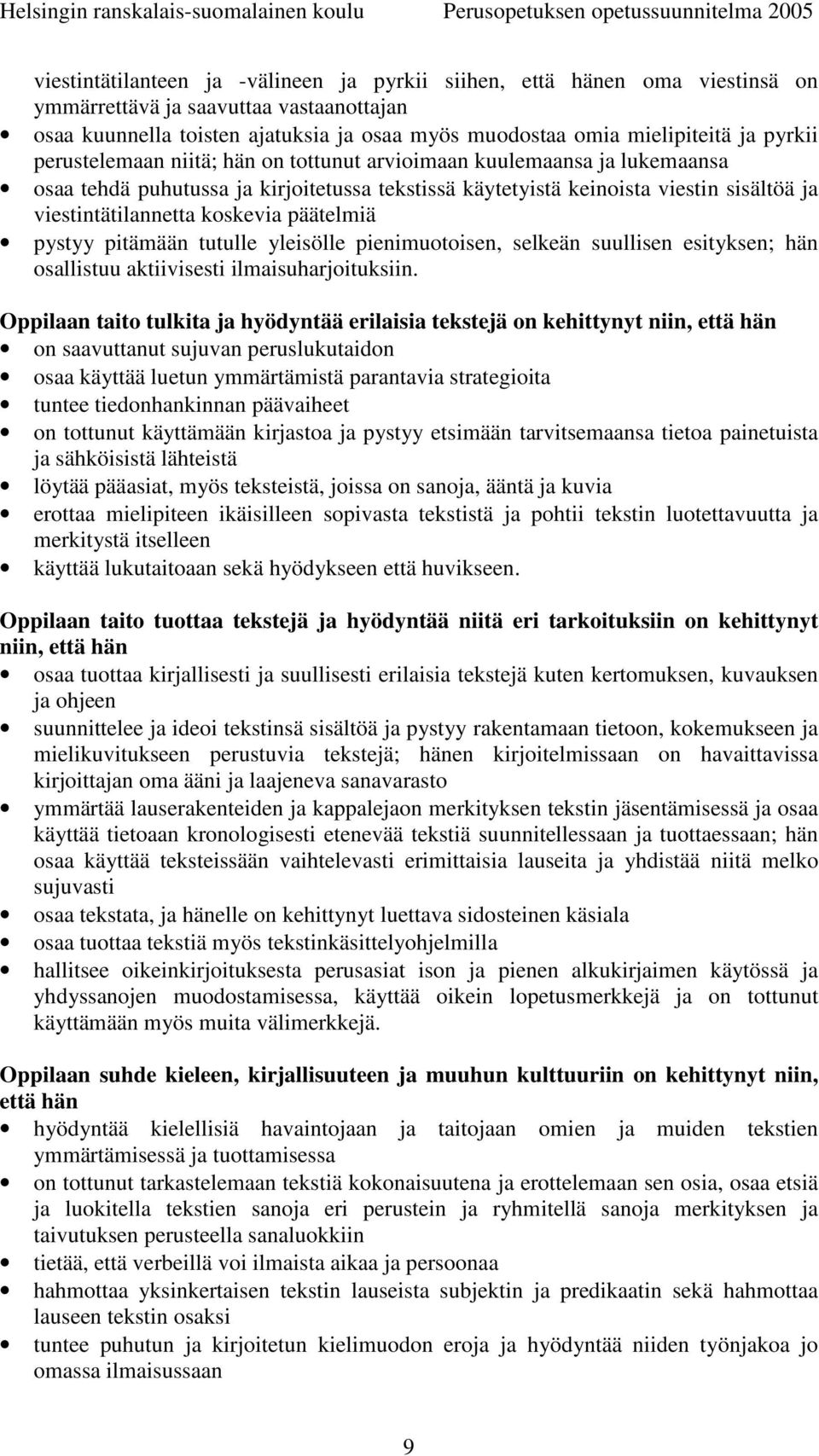 päätelmiä pystyy pitämään tutulle yleisölle pienimuotoisen, selkeän suullisen esityksen; hän osallistuu aktiivisesti ilmaisuharjoituksiin.