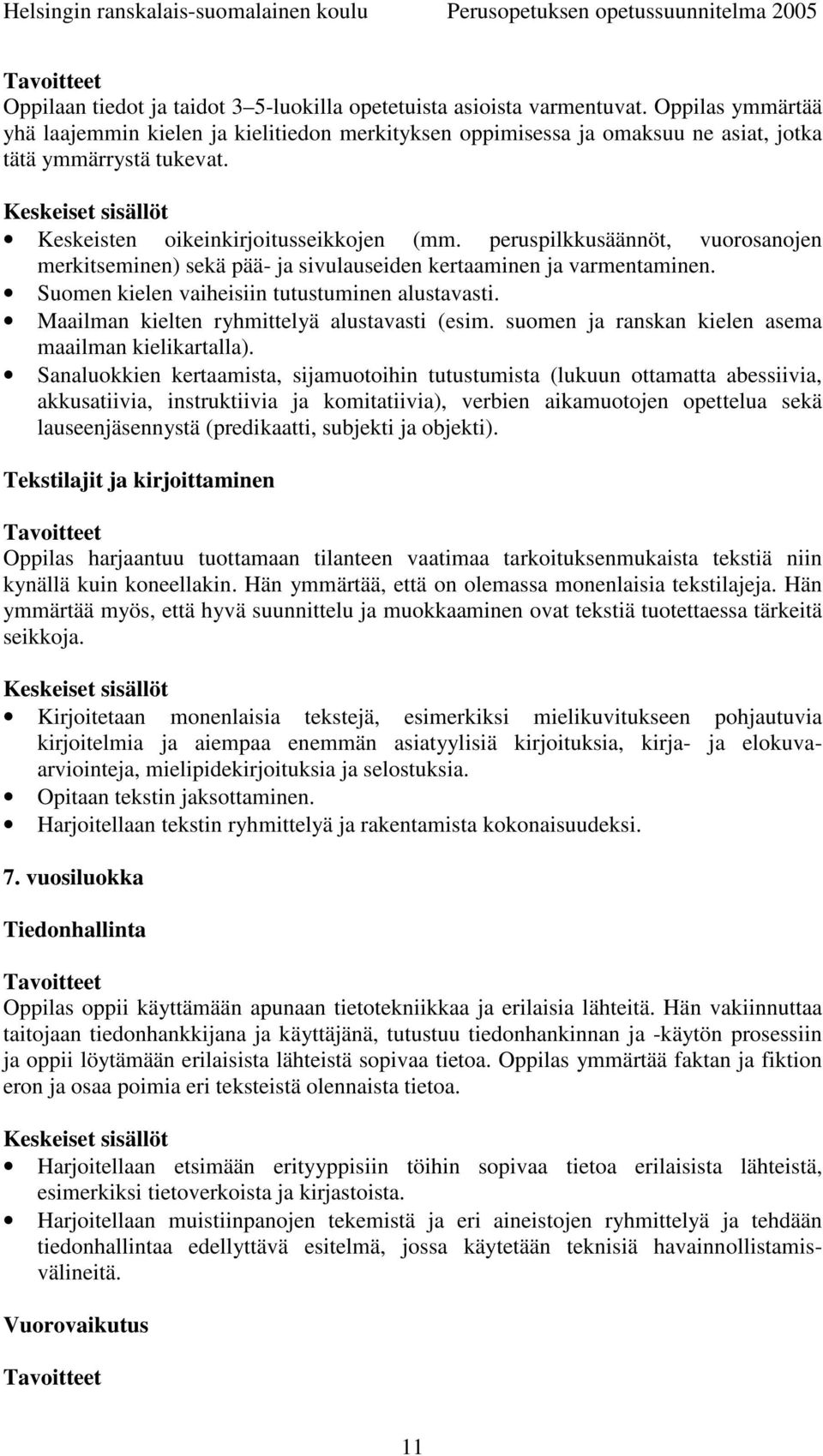 peruspilkkusäännöt, vuorosanojen merkitseminen) sekä pää- ja sivulauseiden kertaaminen ja varmentaminen. Suomen kielen vaiheisiin tutustuminen alustavasti.