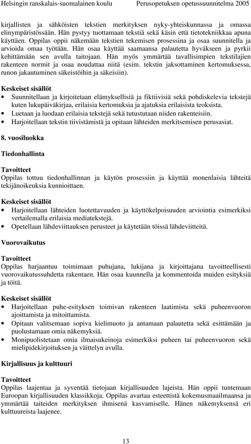 Hän myös ymmärtää tavallisimpien tekstilajien rakenteen normit ja osaa noudattaa niitä (esim. tekstin jaksottaminen kertomuksessa, runon jakautuminen säkeistöihin ja säkeisiin).