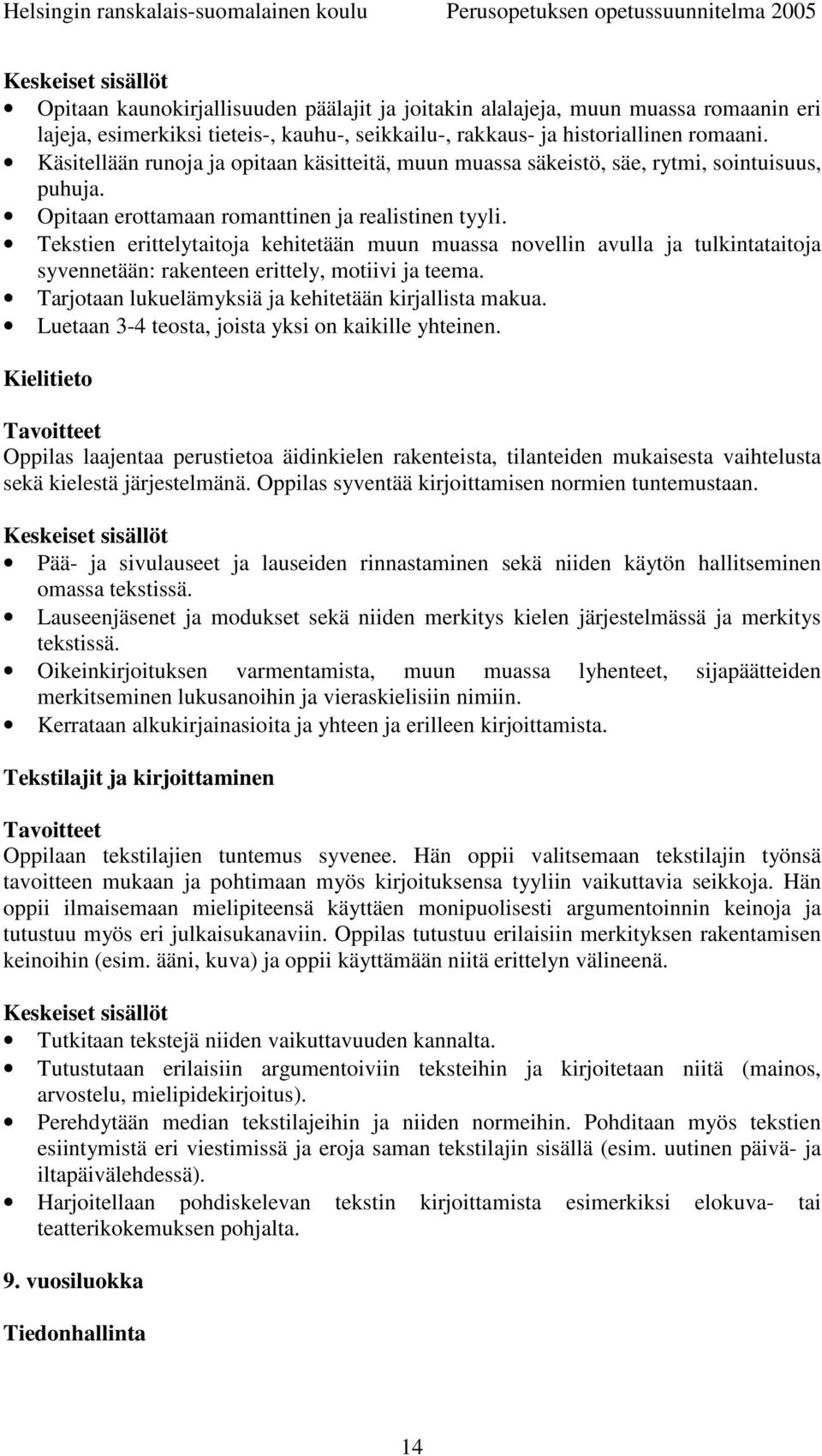 Tekstien erittelytaitoja kehitetään muun muassa novellin avulla ja tulkintataitoja syvennetään: rakenteen erittely, motiivi ja teema. Tarjotaan lukuelämyksiä ja kehitetään kirjallista makua.