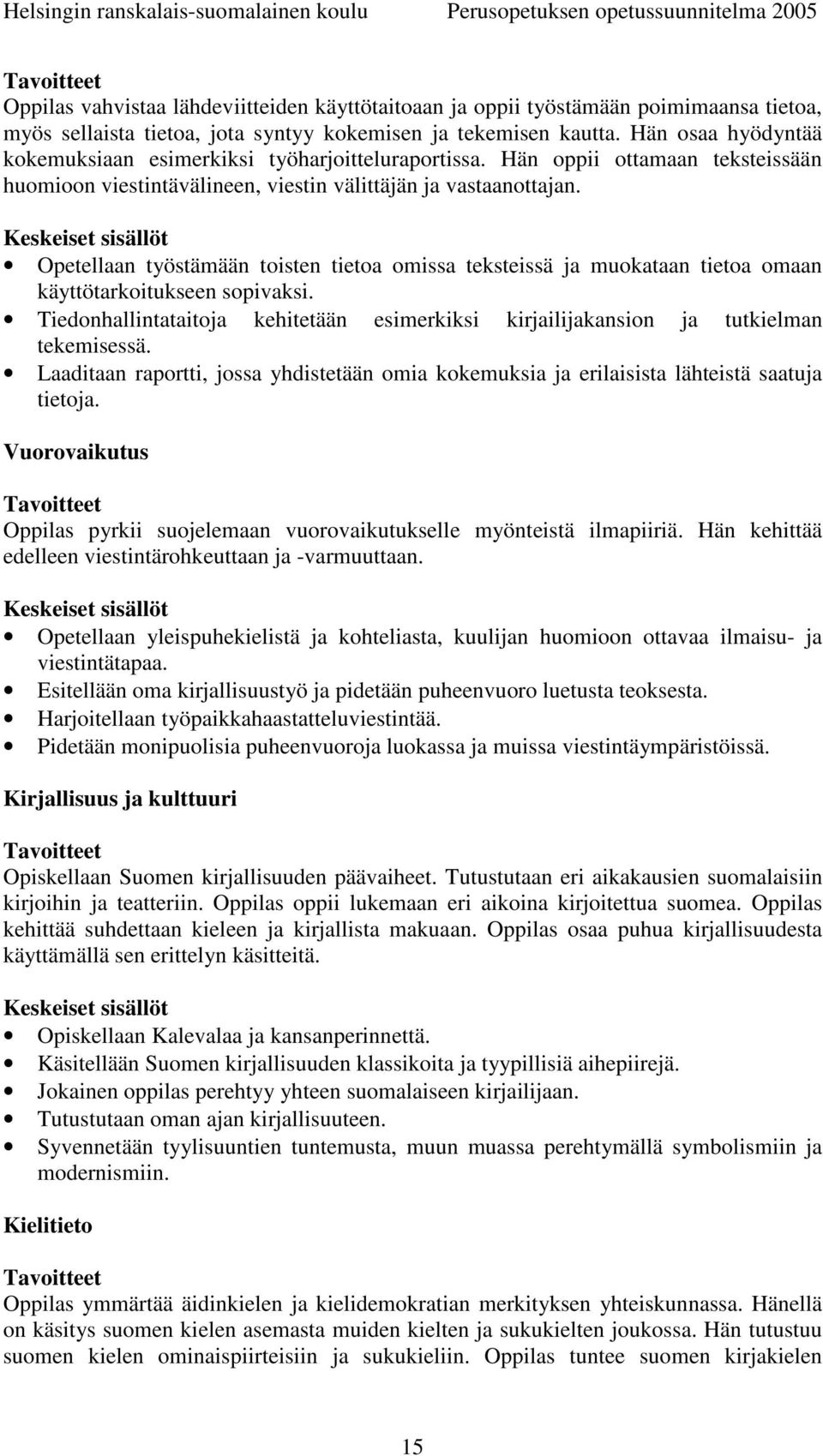 Opetellaan työstämään toisten tietoa omissa teksteissä ja muokataan tietoa omaan käyttötarkoitukseen sopivaksi.