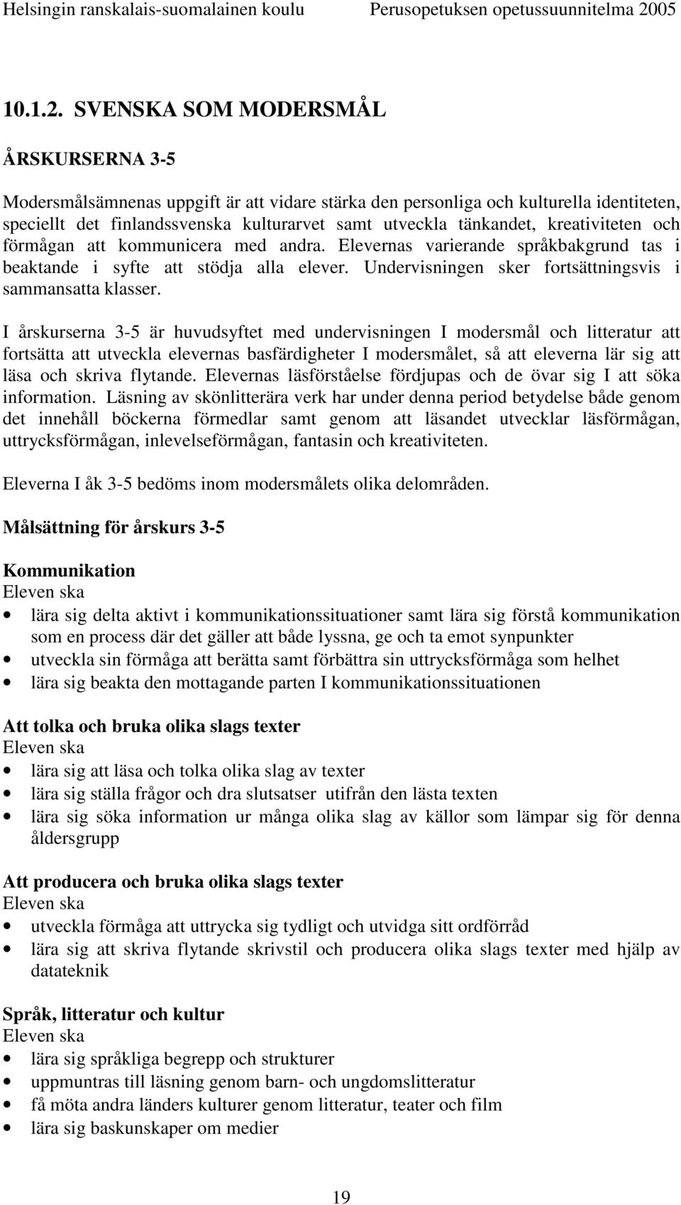 kreativiteten och förmågan att kommunicera med andra. Elevernas varierande språkbakgrund tas i beaktande i syfte att stödja alla elever. Undervisningen sker fortsättningsvis i sammansatta klasser.