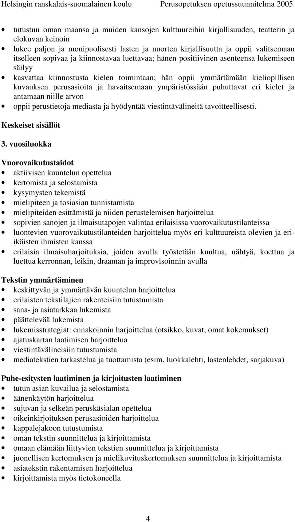 havaitsemaan ympäristössään puhuttavat eri kielet ja antamaan niille arvon oppii perustietoja mediasta ja hyödyntää viestintävälineitä tavoitteellisesti. 3.