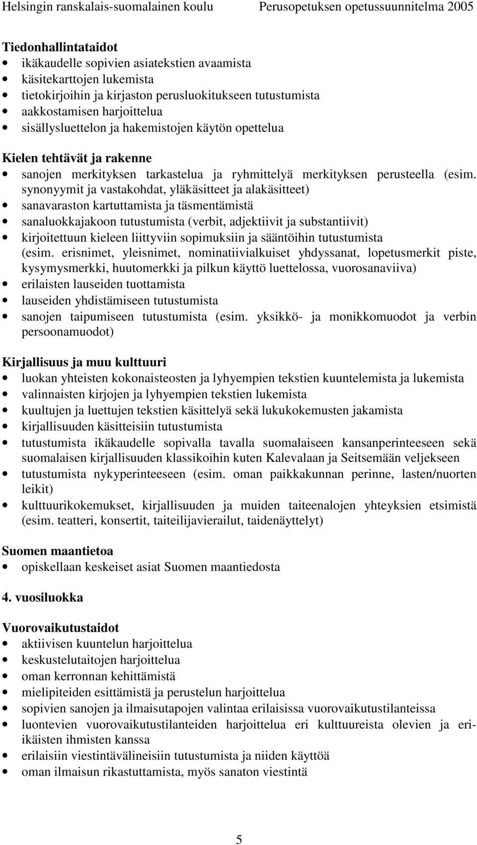 synonyymit ja vastakohdat, yläkäsitteet ja alakäsitteet) sanavaraston kartuttamista ja täsmentämistä sanaluokkajakoon tutustumista (verbit, adjektiivit ja substantiivit) kirjoitettuun kieleen