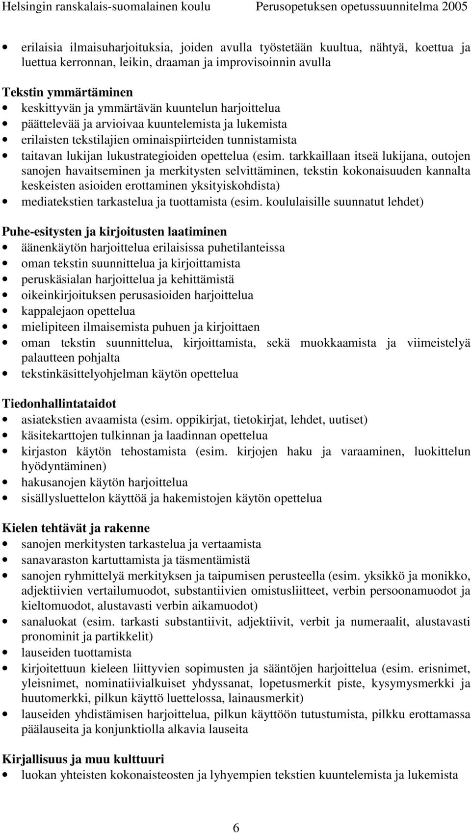 tarkkaillaan itseä lukijana, outojen sanojen havaitseminen ja merkitysten selvittäminen, tekstin kokonaisuuden kannalta keskeisten asioiden erottaminen yksityiskohdista) mediatekstien tarkastelua ja