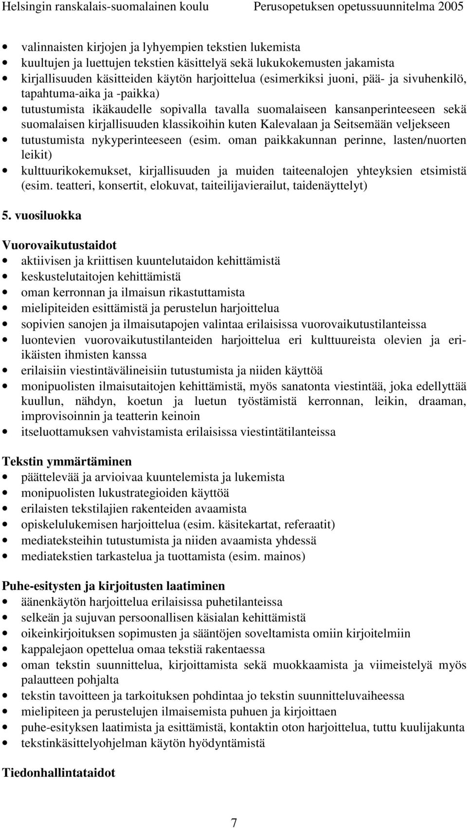 veljekseen tutustumista nykyperinteeseen (esim. oman paikkakunnan perinne, lasten/nuorten leikit) kulttuurikokemukset, kirjallisuuden ja muiden taiteenalojen yhteyksien etsimistä (esim.