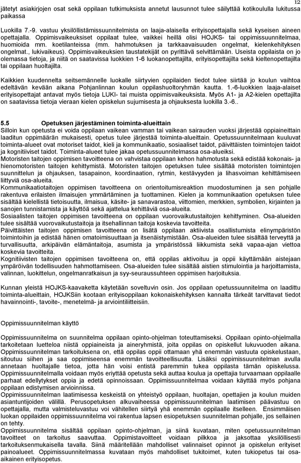 Oppimisvaikeuksiset oppilaat tulee, vaikkei heillä olisi HOJKS- tai oppimissuunnitelmaa, huomioida mm. koetilanteissa (mm. hahmotuksen ja tarkkaavaisuuden ongelmat, kielenkehityksen ongelmat.