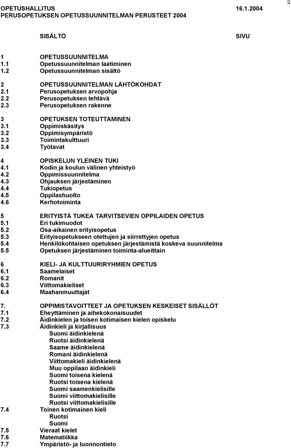 2 Oppimisympäristö 3.3 Toimintakulttuuri 3.4 Työtavat 4 OPISKELUN YLEINEN TUKI 4.1 Kodin ja koulun välinen yhteistyö 4.2 Oppimissuunnitelma 4.3 Ohjauksen järjestäminen 4.4 Tukiopetus 4.5 huolto 4.