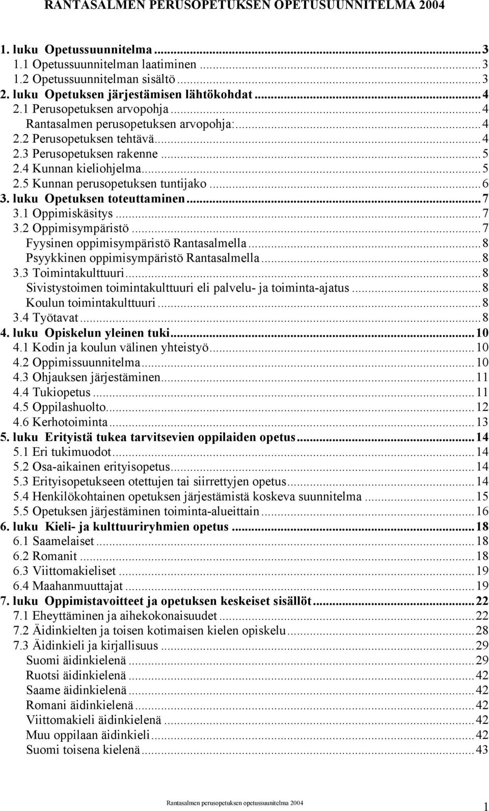 ..6 3. luku Opetuksen toteuttaminen...7 3.1 Oppimiskäsitys...7 3.2 Oppimisympäristö...7 Fyysinen oppimisympäristö Rantasalmella...8 Psyykkinen oppimisympäristö Rantasalmella...8 3.3 Toimintakulttuuri.