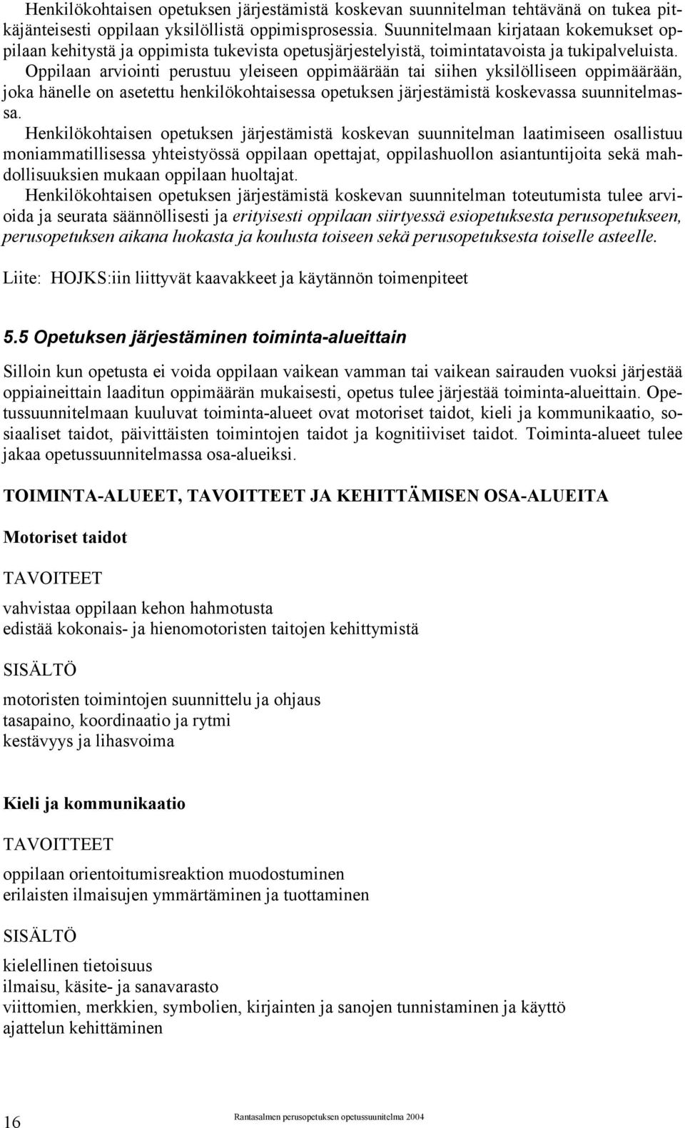 Oppilaan arviointi perustuu yleiseen oppimäärään tai siihen yksilölliseen oppimäärään, joka hänelle on asetettu henkilökohtaisessa opetuksen järjestämistä koskevassa suunnitelmassa.