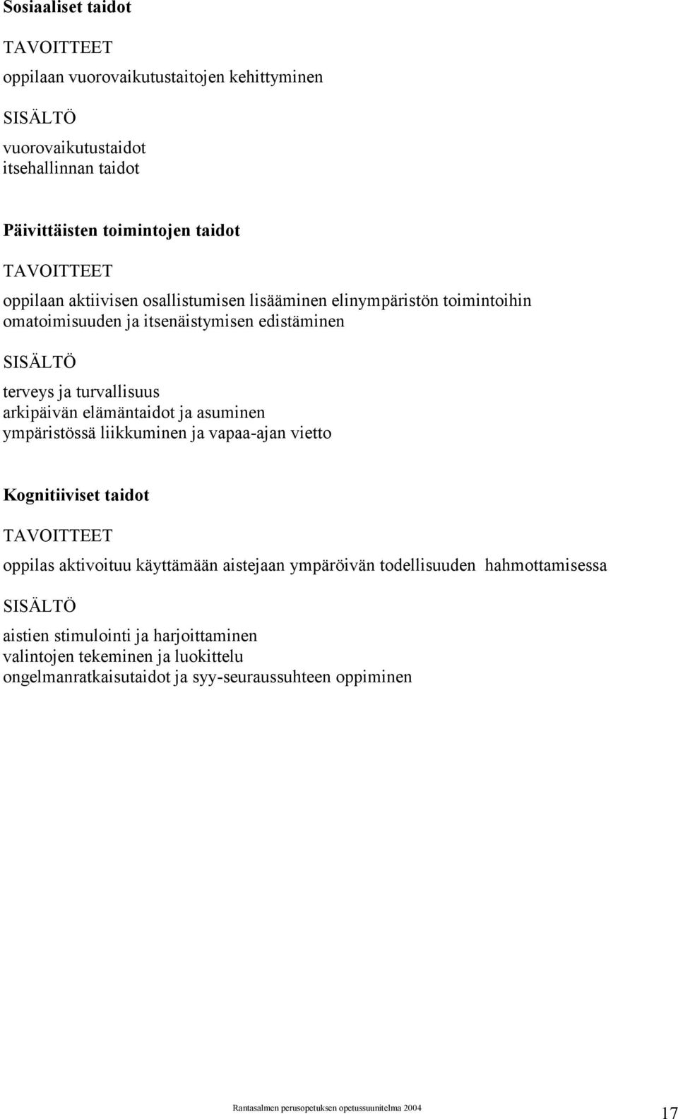 arkipäivän elämäntaidot ja asuminen ympäristössä liikkuminen ja vapaa-ajan vietto Kognitiiviset taidot TAVOITTEET oppilas aktivoituu käyttämään aistejaan