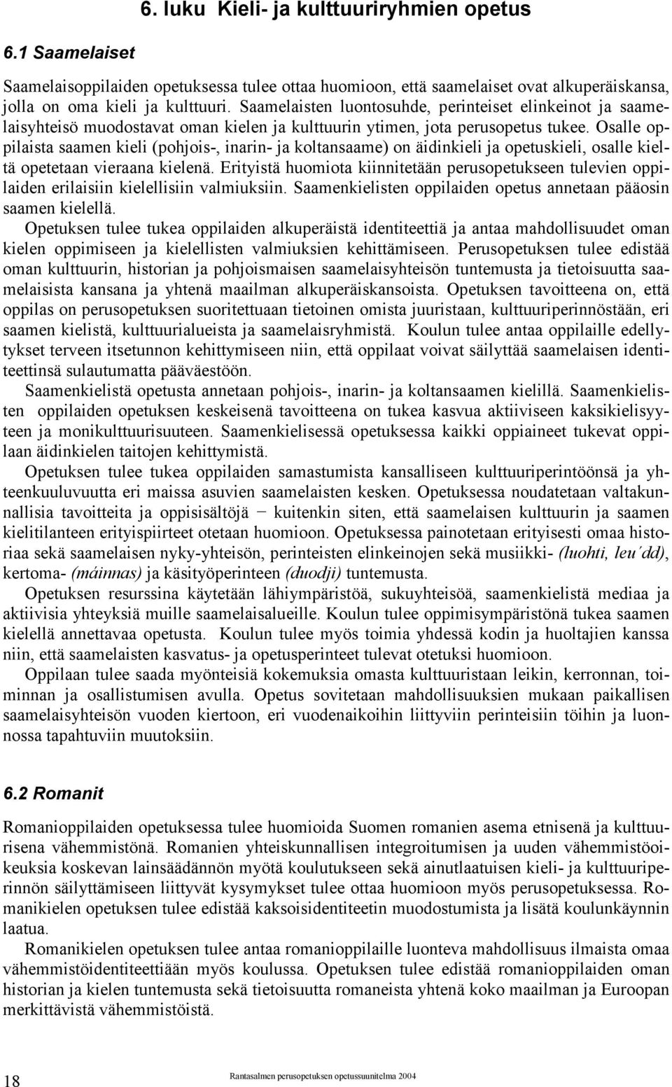 Osalle oppilaista saamen kieli (pohjois-, inarin- ja koltansaame) on äidinkieli ja opetuskieli, osalle kieltä opetetaan vieraana kielenä.