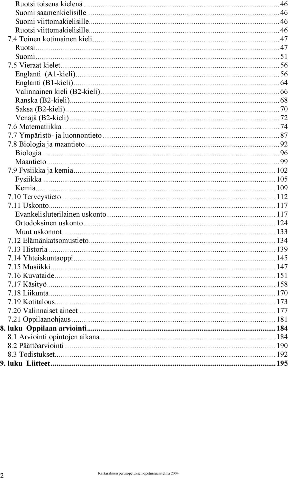 7 Ympäristö- ja luonnontieto...87 7.8 Biologia ja maantieto...92 Biologia...96 Maantieto...99 7.9 Fysiikka ja kemia...102 Fysiikka...105 Kemia...109 7.10 Terveystieto...112 7.11 Uskonto.