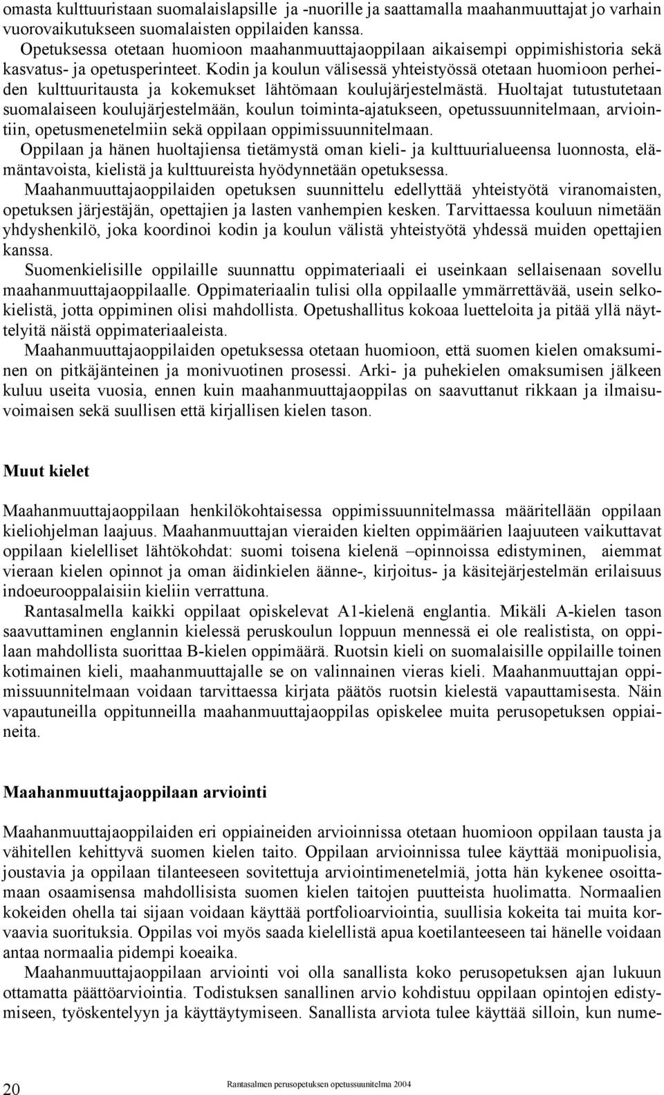 Kodin ja koulun välisessä yhteistyössä otetaan huomioon perheiden kulttuuritausta ja kokemukset lähtömaan koulujärjestelmästä.