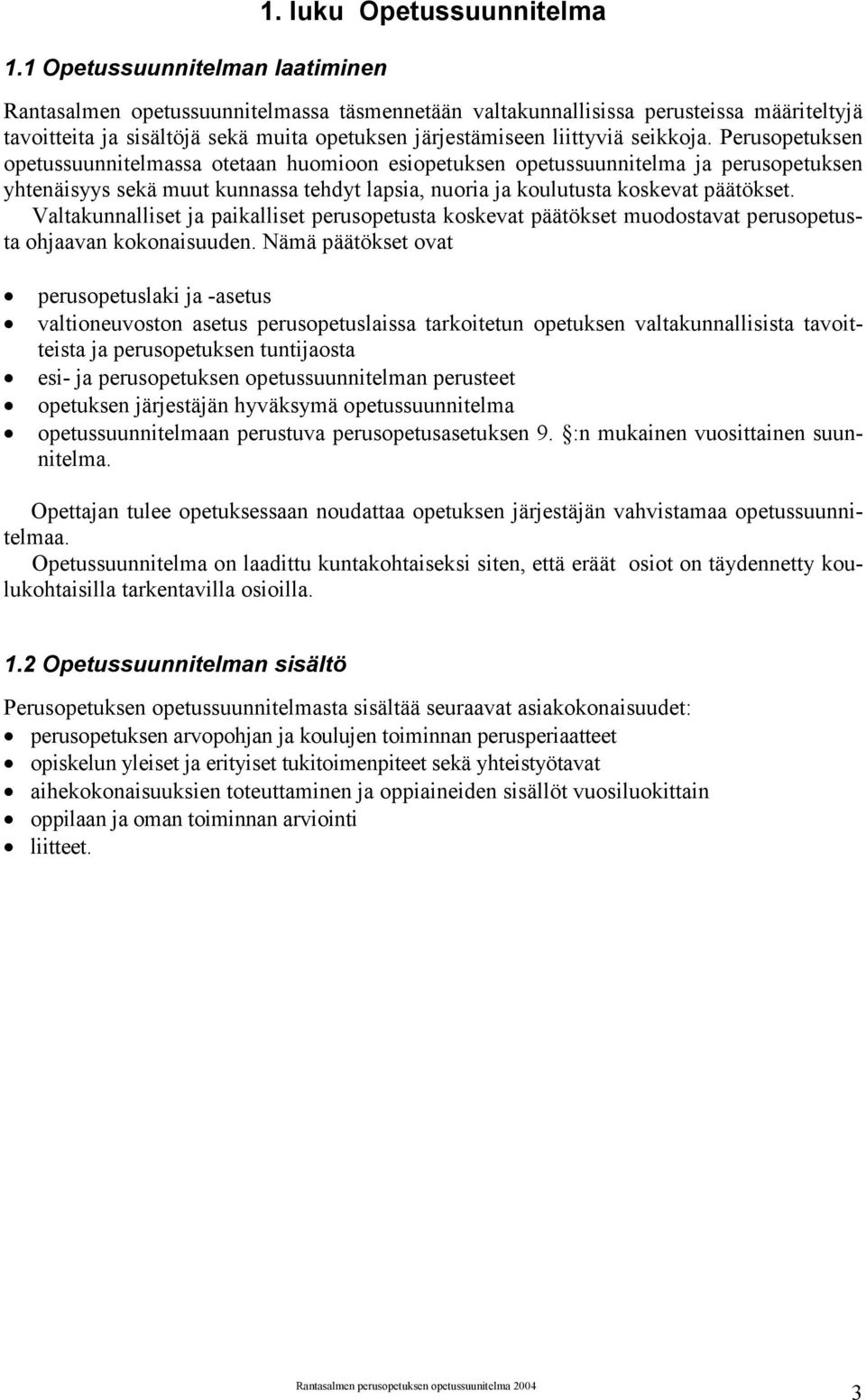 Perusopetuksen opetussuunnitelmassa otetaan huomioon esiopetuksen opetussuunnitelma ja perusopetuksen yhtenäisyys sekä muut kunnassa tehdyt lapsia, nuoria ja koulutusta koskevat päätökset.