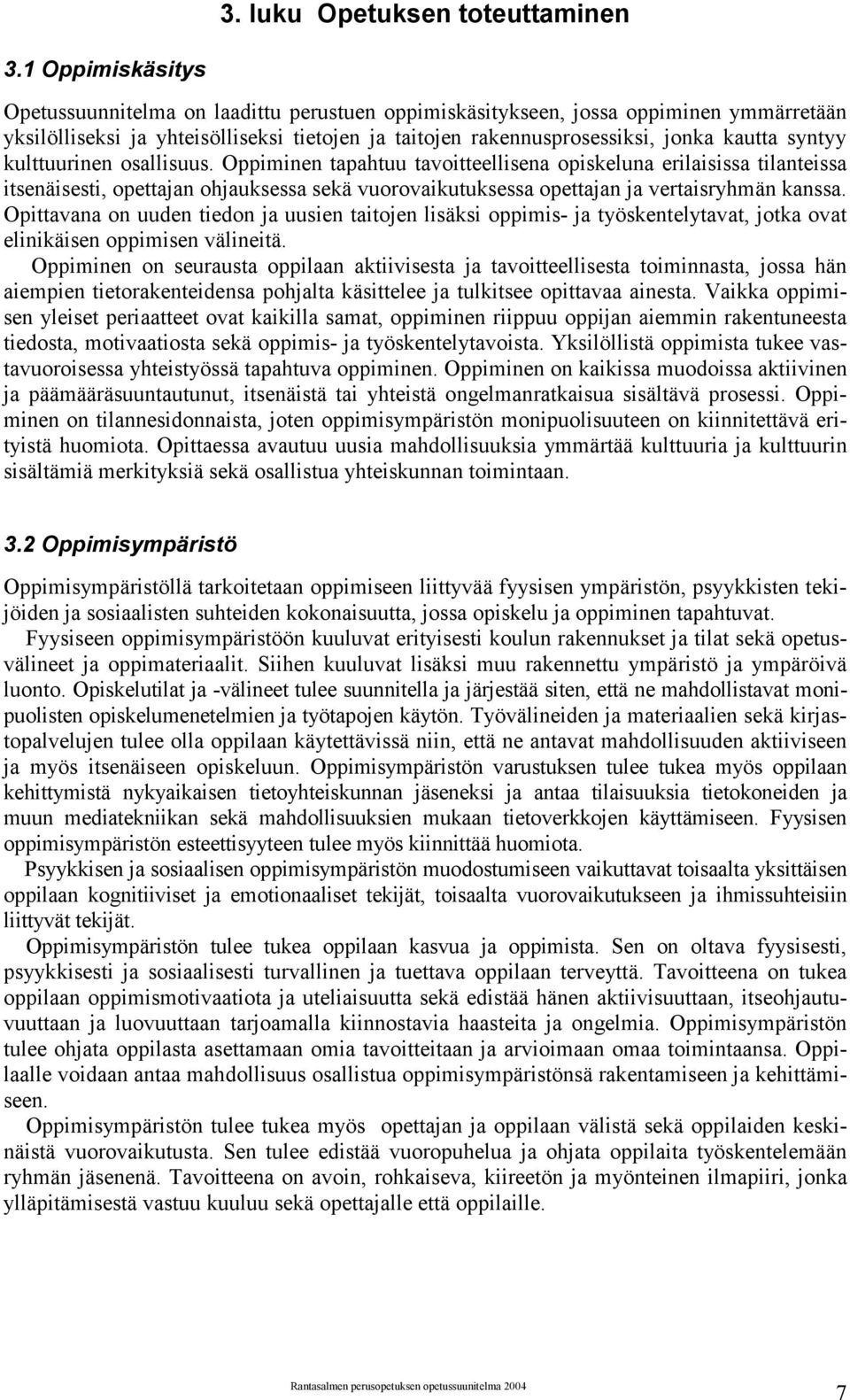 syntyy kulttuurinen osallisuus. Oppiminen tapahtuu tavoitteellisena opiskeluna erilaisissa tilanteissa itsenäisesti, opettajan ohjauksessa sekä vuorovaikutuksessa opettajan ja vertaisryhmän kanssa.