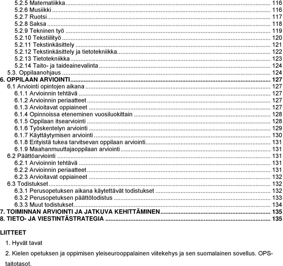 .. 127 6.1.2 Arvioinnin periaatteet... 127 6.1.3 Arvioitavat oppiaineet... 127 6.1.4 Opinnoissa eteneminen vuosiluokittain... 128 6.1.5 Oppilaan itsearviointi... 128 6.1.6 Työskentelyn arviointi.