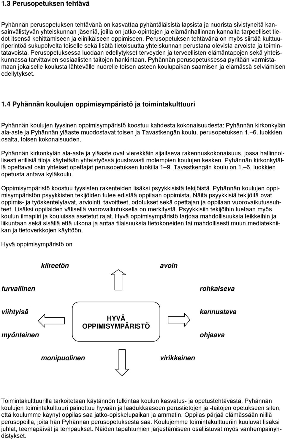 Perusopetuksen tehtävänä on myös siirtää kulttuuriperintöä sukupolvelta toiselle sekä lisätä tietoisuutta yhteiskunnan perustana olevista arvoista ja toimintatavoista.