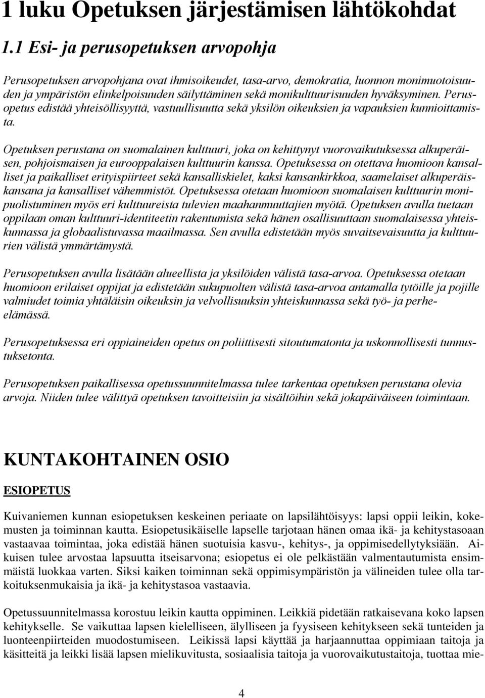 hyväksyminen. Perusopetus edistää yhteisöllisyyttä, vastuullisuutta sekä yksilön oikeuksien ja vapauksien kunnioittamista.