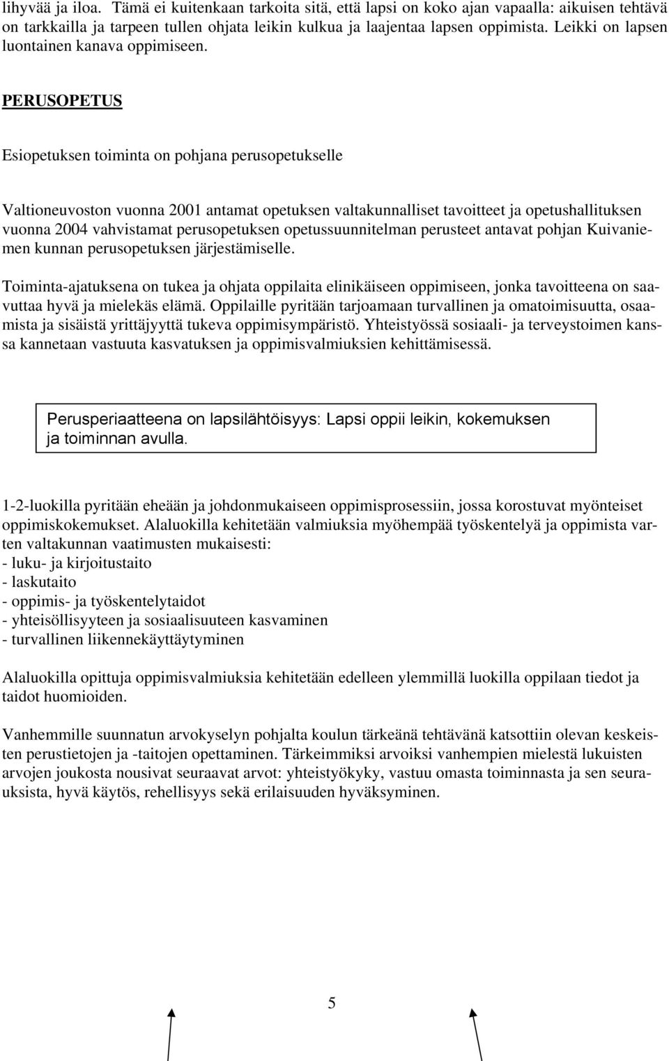 PERUSOPETUS Esiopetuksen toiminta on pohjana perusopetukselle Valtioneuvoston vuonna 2001 antamat opetuksen valtakunnalliset tavoitteet ja opetushallituksen vuonna 2004 vahvistamat perusopetuksen