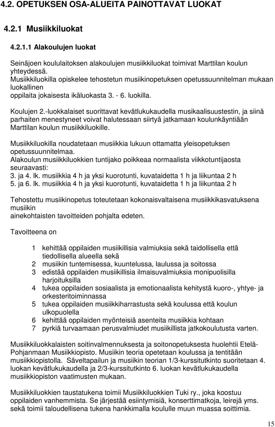 -luokkalaiset suorittavat kevätlukukaudella musikaalisuustestin, ja siinä parhaiten menestyneet voivat halutessaan siirtyä jatkamaan koulunkäyntiään Marttilan koulun musiikkiluokille.