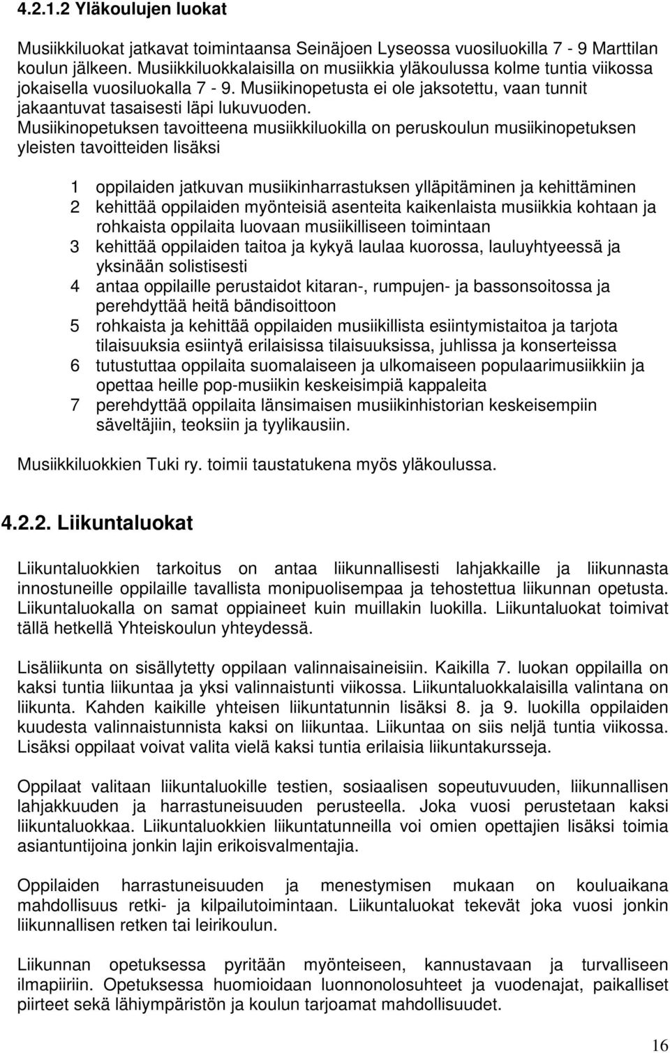 Musiikinopetuksen tavoitteena musiikkiluokilla on peruskoulun musiikinopetuksen yleisten tavoitteiden lisäksi 1 oppilaiden jatkuvan musiikinharrastuksen ylläpitäminen ja kehittäminen 2 kehittää