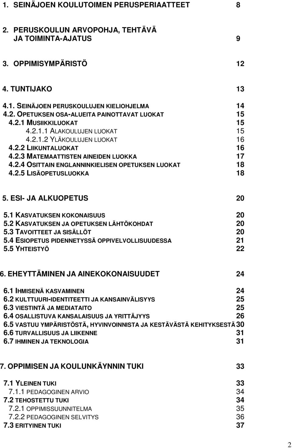 2.5 LISÄOPETUSLUOKKA 18 5. ESI- JA ALKUOPETUS 20 5.1 KASVATUKSEN KOKONAISUUS 20 5.2 KASVATUKSEN JA OPETUKSEN LÄHTÖKOHDAT 20 5.3 TAVOITTEET JA SISÄLLÖT 20 5.