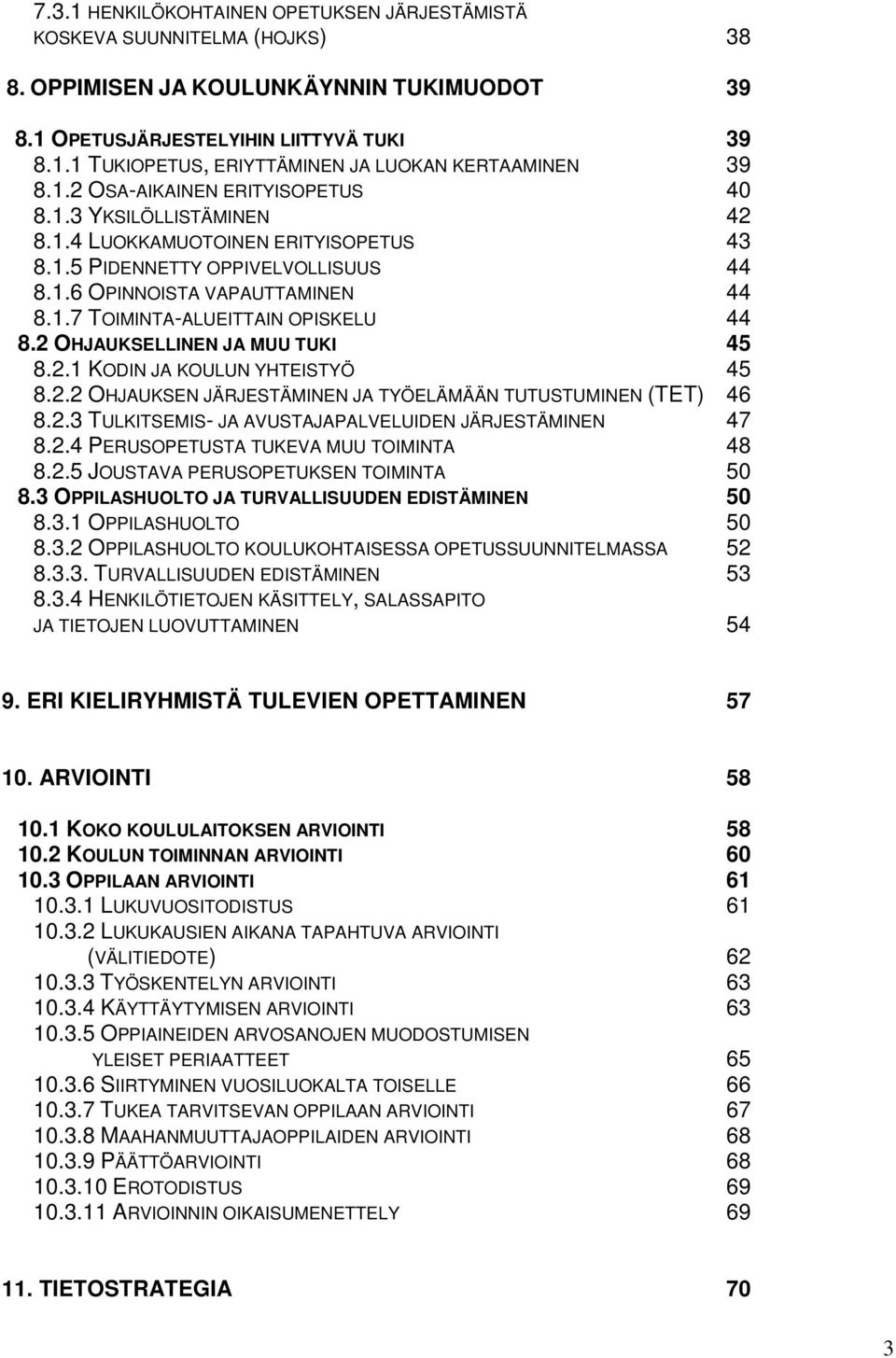 2 OHJAUKSELLINEN JA MUU TUKI 45 8.2.1 KODIN JA KOULUN YHTEISTYÖ 45 8.2.2 OHJAUKSEN JÄRJESTÄMINEN JA TYÖELÄMÄÄN TUTUSTUMINEN (TET) 46 8.2.3 TULKITSEMIS- JA AVUSTAJAPALVELUIDEN JÄRJESTÄMINEN 47 8.2.4 PERUSOPETUSTA TUKEVA MUU TOIMINTA 48 8.