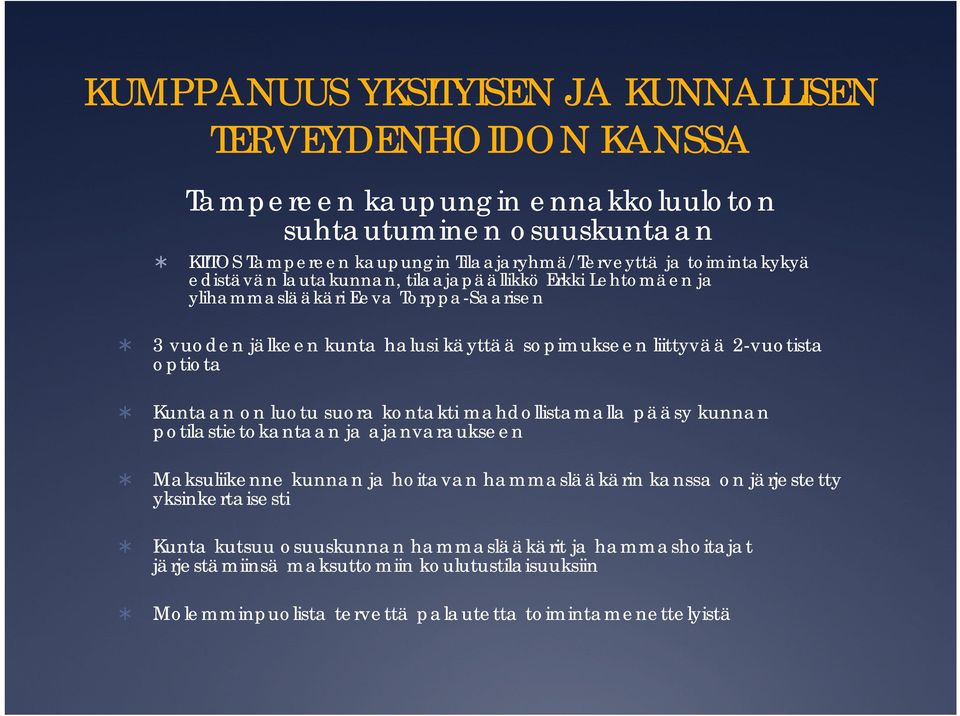 2-vuotista optiota t Kuntaan on luotu suora kontakti mahdollistamalla pääsy kunnan potilastietokantaan ja ajanvaraukseen Maksuliikenne kunnan ja hoitavan hammaslääkärin kanssa on