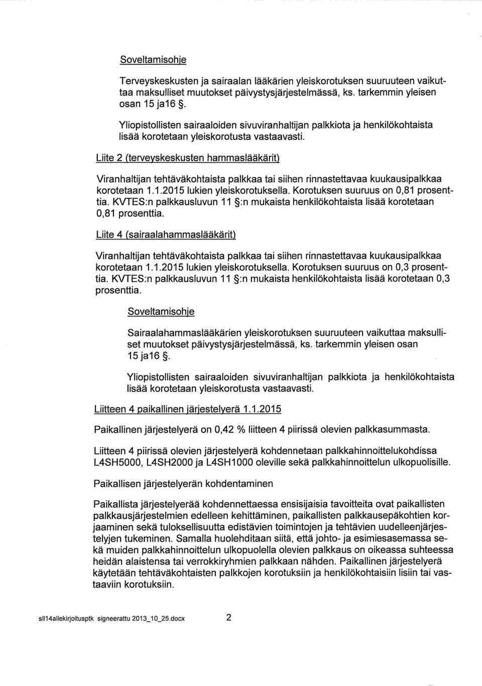 1.2015 lukien yleiskorotuksella. Korotuksen suuruus on 0,81 prosent tia. KVTES:n palkkausluvun 11 :n mukaista henkilökohtaista lisää korotetaan 0,81 prosenttia.