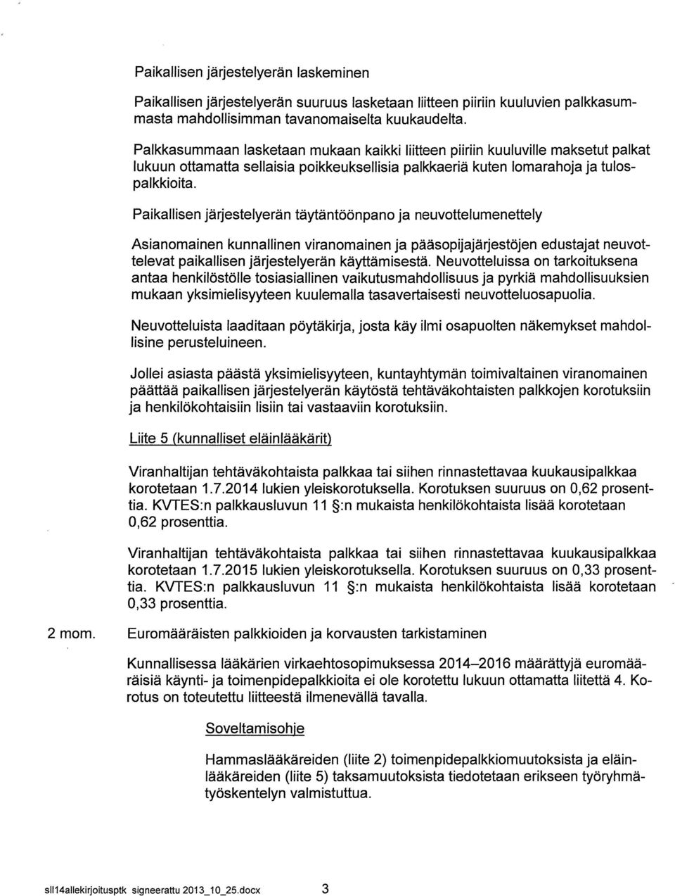 Paikallisen järjestelyerän täytäntöönpano ja neuvottelumenettely Asianomainen kunnallinen viranomainen ja pääsopijajärjestöjen edustajat neuvot televat paikallisen järjestelyerän käyttäm isestä.