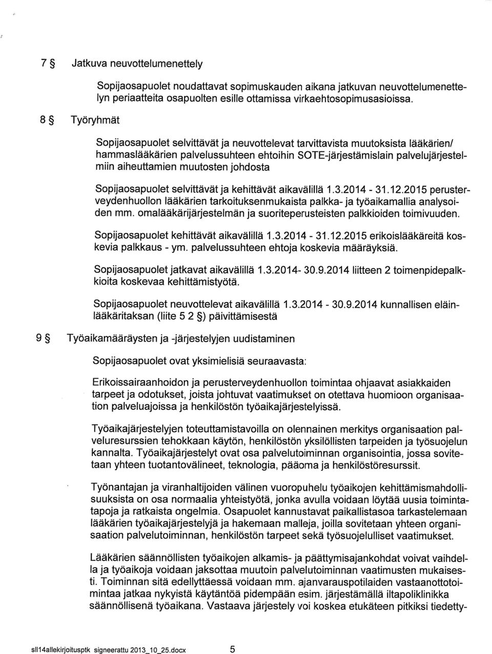 hammaslääkärien palvelussuhteen ehtoihin SOTE-järjestämislain palvelujärjestel mun aiheuttamien muutosten johdosta Sopijaosapuolet selvittävät ja kehittävät aikavälillä 1.3.2014-31.12.