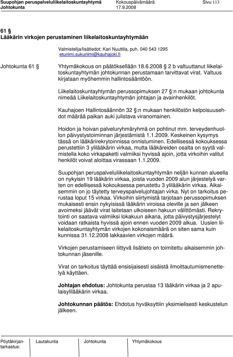 Kauhajoen Hallintosäännön 32 :n mukaan henkilöstön kelpoisuusehdot määrää paikan auki julistava viranomainen. Hoidon ja hoivan palveluryhmäryhmä on pohtinut mm.