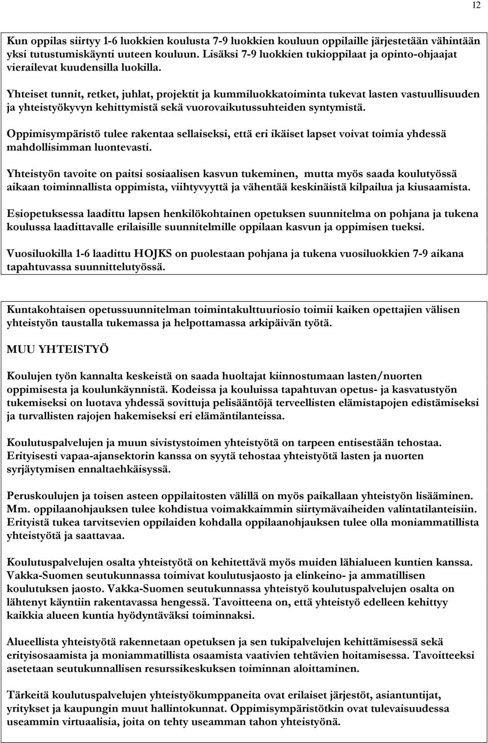 Yhteiset tunnit, retket, juhlat, projektit ja kummiluokkatoiminta tukevat lasten vastuullisuuden ja yhteistyökyvyn kehittymistä sekä vuorovaikutussuhteiden syntymistä.