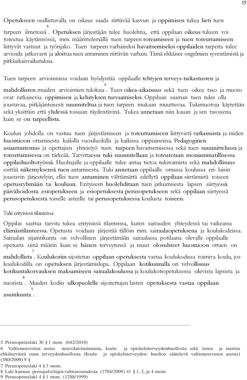 Tuen tarpeen varhaiseksi havaitsemiseksi oppilaiden tarpeita tulee arvioida jatkuvasti ja aloittaa tuen antaminen riittävän varhain. Tämä ehkäisee ongelmien syventämistä ja pitkäaikaisvaikutuksia.