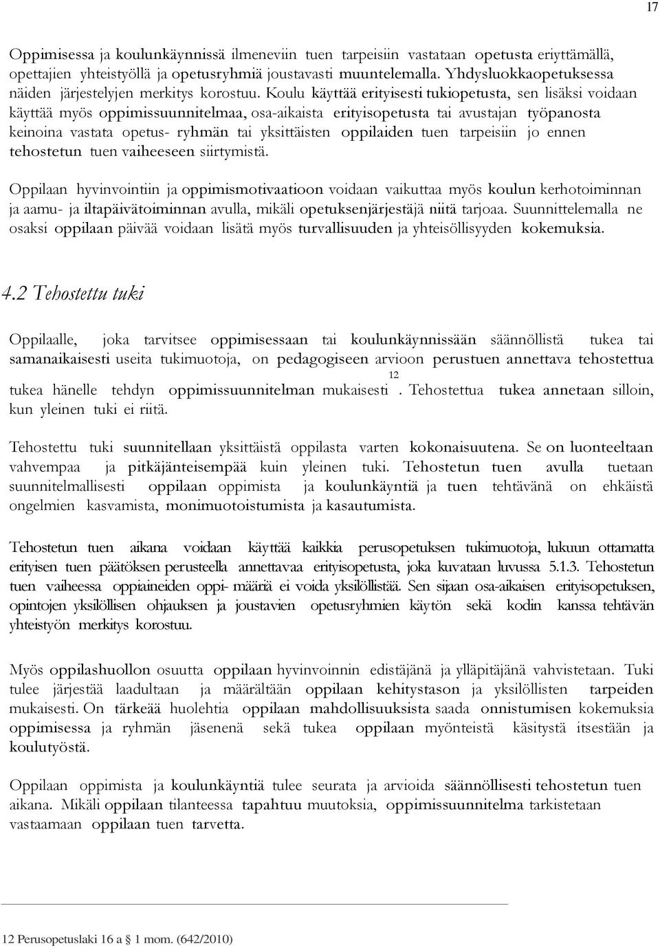 Koulu käyttää erityisesti tukiopetusta, sen lisäksi voidaan käyttää myös oppimissuunnitelmaa, osa-aikaista erityisopetusta tai avustajan työpanosta keinoina vastata opetus- ryhmän tai yksittäisten